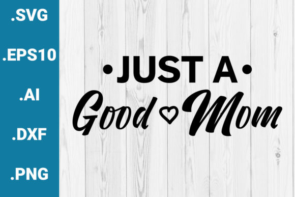 Just a Good Mom Quote: Graphics and Crafts