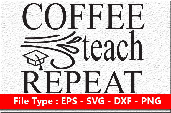 Teacher Quote Design: Coffee Teach Repea Graphics for Crafts