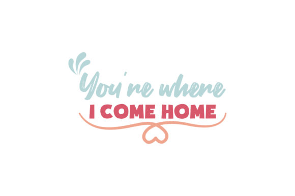 You’re Where I Come Home Valentine Quote